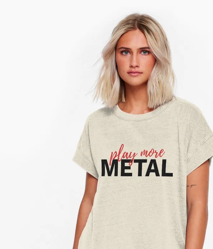Female model wearing a light coloured shirt that says "Play More Metal".